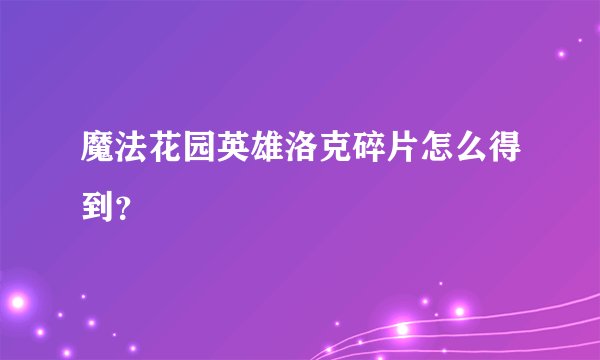 魔法花园英雄洛克碎片怎么得到？