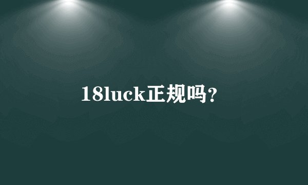 18luck正规吗？