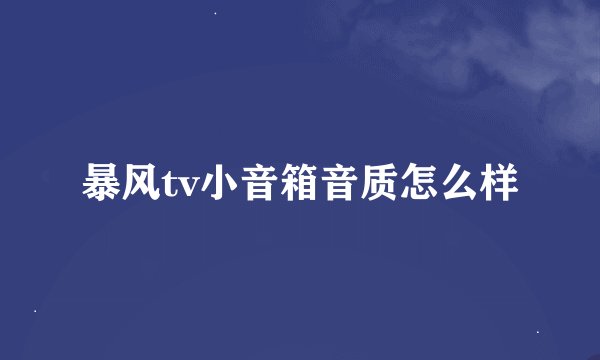 暴风tv小音箱音质怎么样
