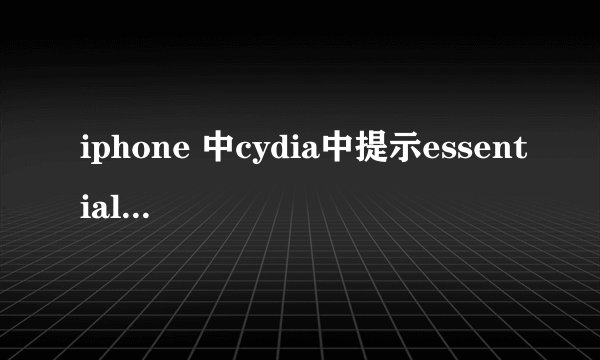 iphone 中cydia中提示essential Upgrade 怎么办，选哪个