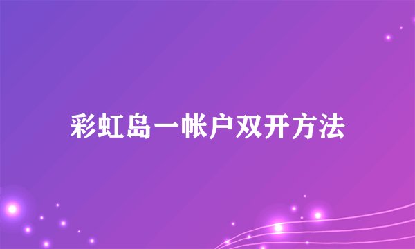 彩虹岛一帐户双开方法