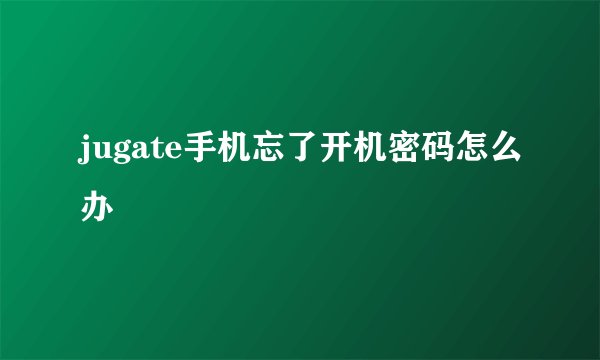jugate手机忘了开机密码怎么办