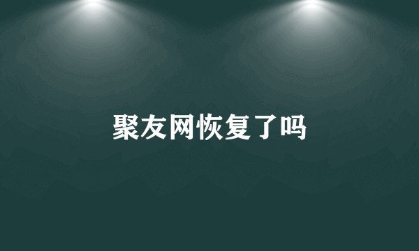 聚友网恢复了吗