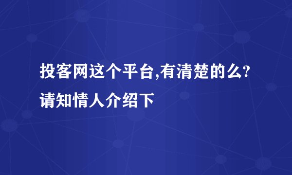 投客网这个平台,有清楚的么?请知情人介绍下