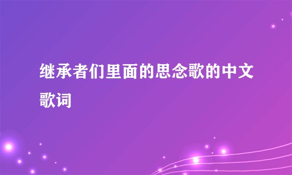 继承者们里面的思念歌的中文歌词