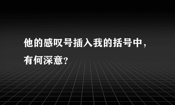 他的感叹号插入我的括号中，有何深意？