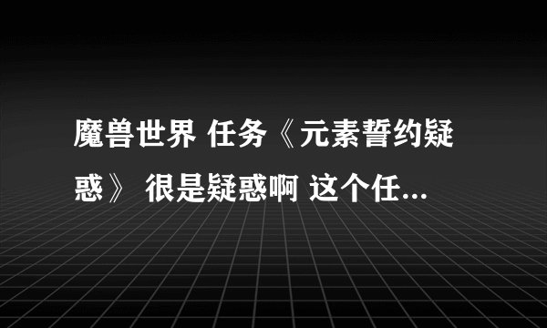 魔兽世界 任务《元素誓约疑惑》 很是疑惑啊 这个任务要怎样找到萨尔？！
