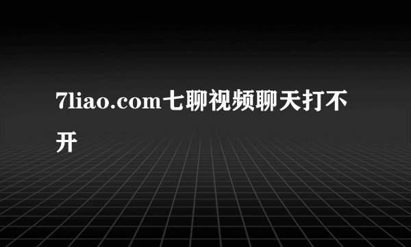 7liao.com七聊视频聊天打不开