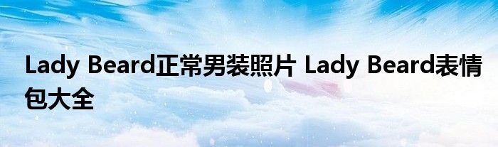 LadyBeard正常男装照片LadyBeard表情包大全