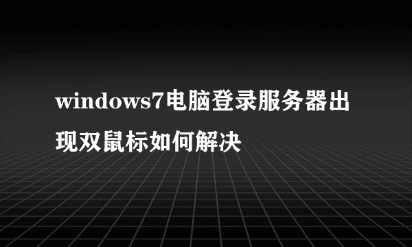 windows7电脑登录服务器出现双鼠标如何解决