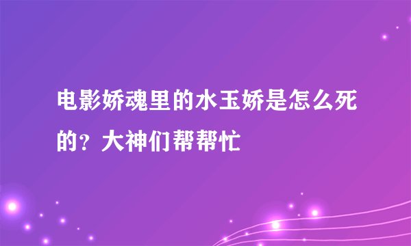 电影娇魂里的水玉娇是怎么死的？大神们帮帮忙
