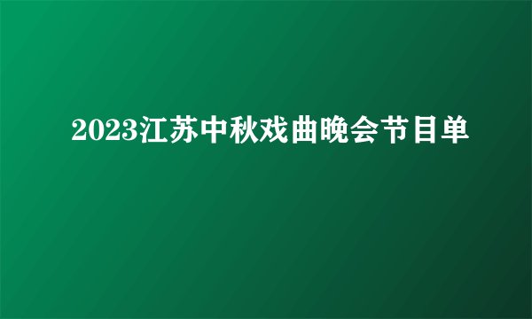 2023江苏中秋戏曲晚会节目单