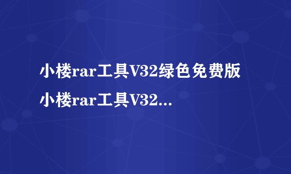 小楼rar工具V32绿色免费版小楼rar工具V32绿色免费版功能简介