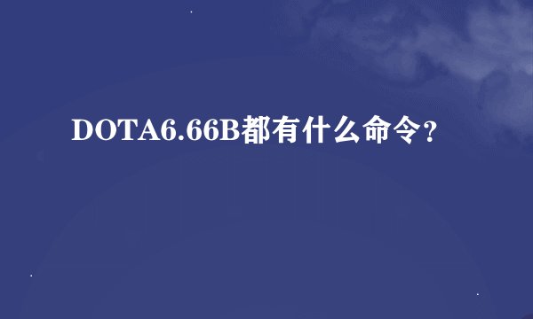 DOTA6.66B都有什么命令？