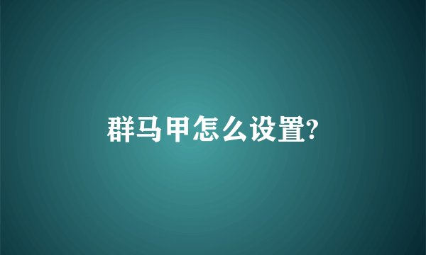 群马甲怎么设置?