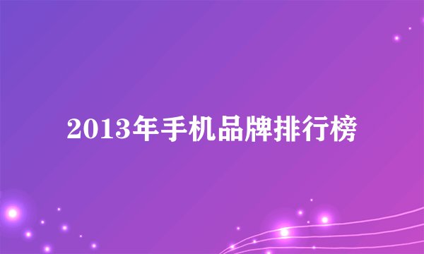 2013年手机品牌排行榜