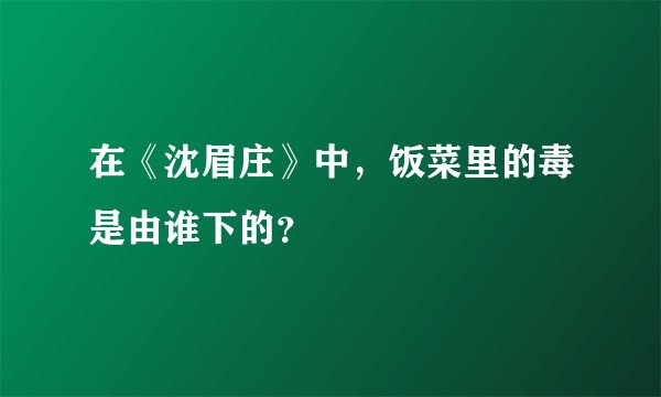 在《沈眉庄》中，饭菜里的毒是由谁下的？