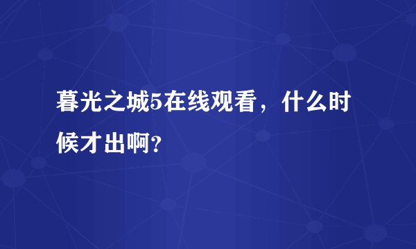暮光之城5在线观看，什么时候才出啊？