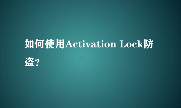 如何使用Activation Lock防盗?
