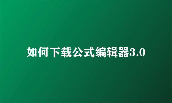 如何下载公式编辑器3.0