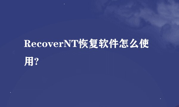 RecoverNT恢复软件怎么使用?