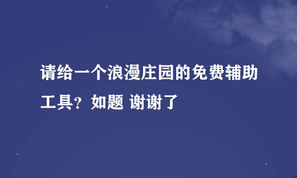 请给一个浪漫庄园的免费辅助工具？如题 谢谢了