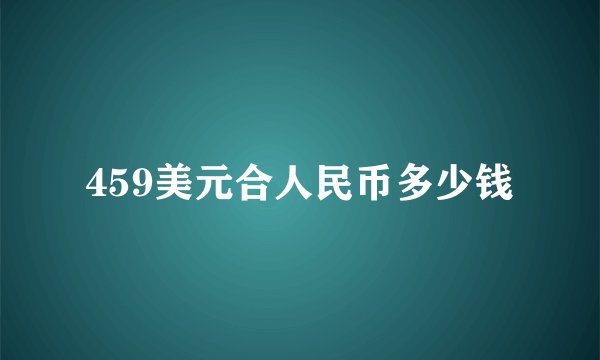 459美元合人民币多少钱