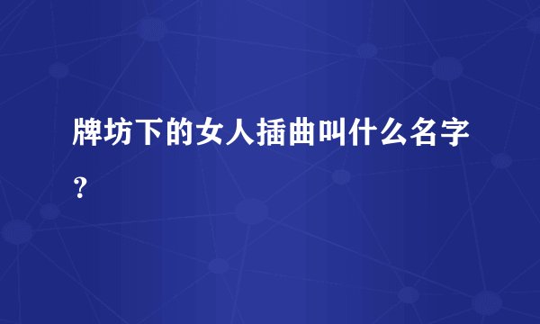 牌坊下的女人插曲叫什么名字？
