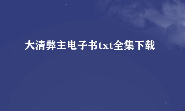 大清弊主电子书txt全集下载
