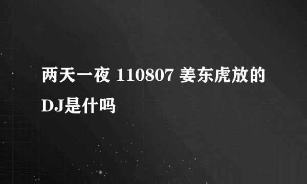 两天一夜 110807 姜东虎放的DJ是什吗