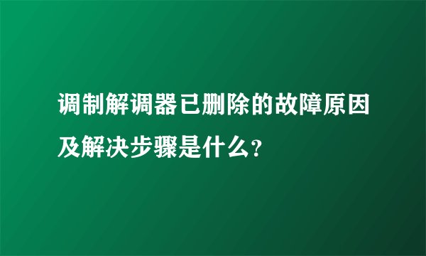 调制解调器已删除的故障原因及解决步骤是什么？