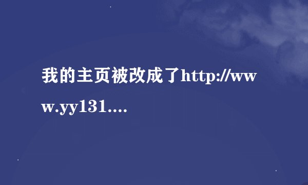 我的主页被改成了http://www.yy131.com/,就改不成其他主页了怎么办