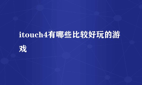 itouch4有哪些比较好玩的游戏
