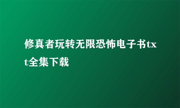 修真者玩转无限恐怖电子书txt全集下载