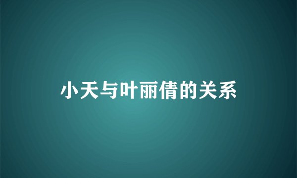 小天与叶丽倩的关系