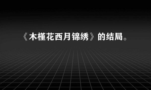 《木槿花西月锦绣》的结局。
