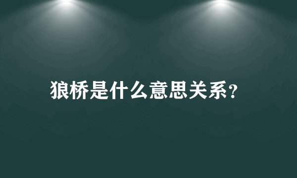 狼桥是什么意思关系？