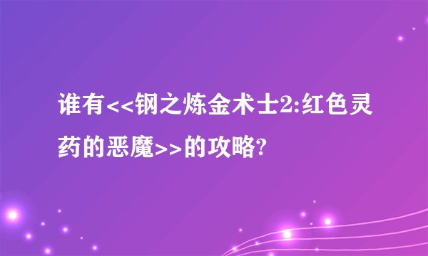 谁有<<钢之炼金术士2:红色灵药的恶魔>>的攻略?