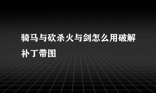 骑马与砍杀火与剑怎么用破解补丁带图