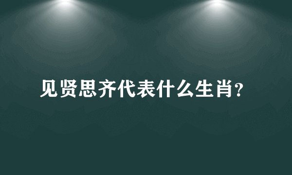 见贤思齐代表什么生肖？