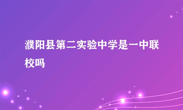 濮阳县第二实验中学是一中联校吗