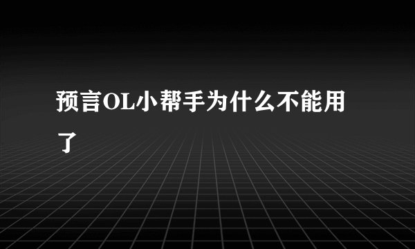 预言OL小帮手为什么不能用了
