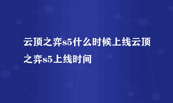云顶之弈s5什么时候上线云顶之弈s5上线时间