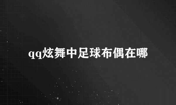 qq炫舞中足球布偶在哪