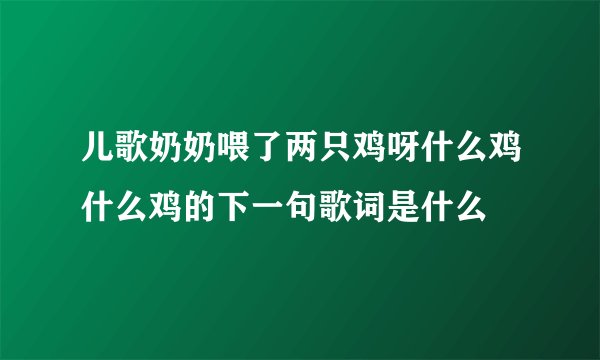 儿歌奶奶喂了两只鸡呀什么鸡什么鸡的下一句歌词是什么