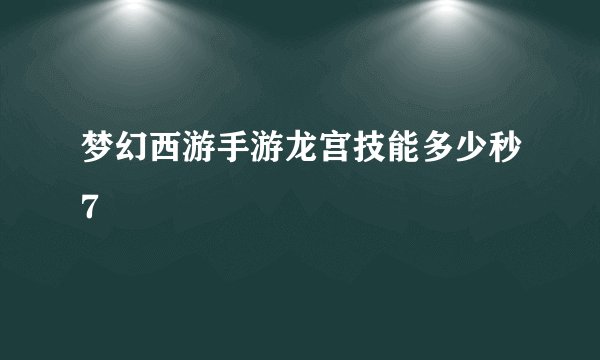 梦幻西游手游龙宫技能多少秒7