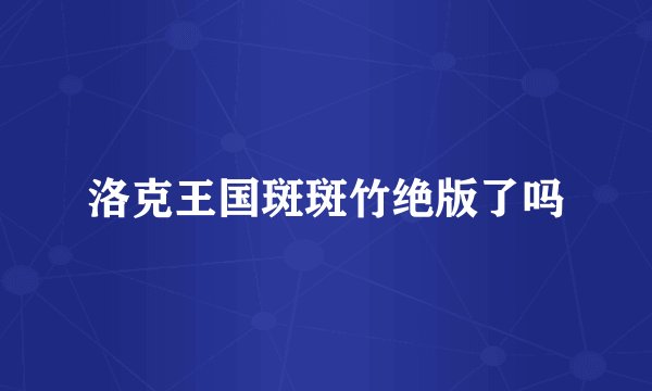 洛克王国斑斑竹绝版了吗