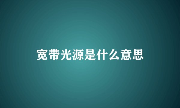 宽带光源是什么意思