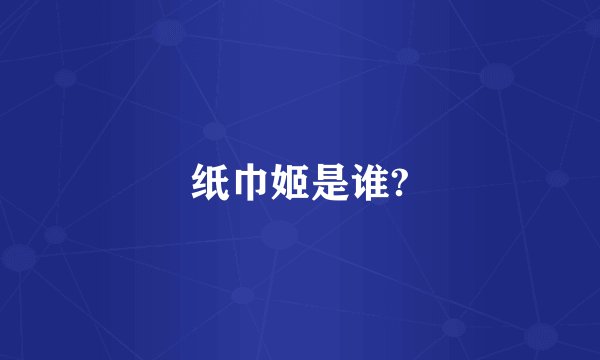 纸巾姬是谁?