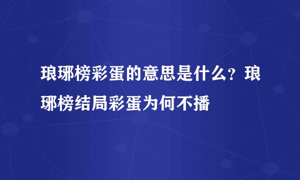琅琊榜彩蛋的意思是什么？琅琊榜结局彩蛋为何不播